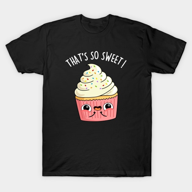 That's So Sweet Cute Cupcake Pun T-Shirt by punnybone